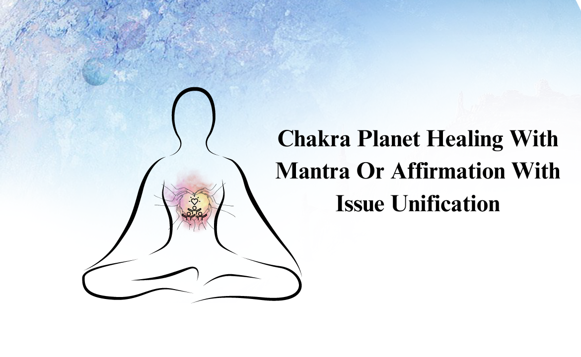 Chakra Planet Healing With Mantra Or Affirmation With Issue Unification
